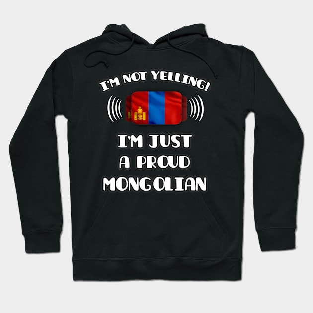 I'm Not Yelling I'm A Proud Mongolian - Gift for Mongolian With Roots From Mongolia Hoodie by Country Flags